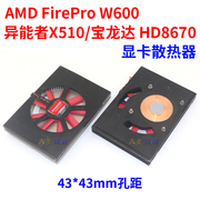 AMD FirePro V4900 W600宝龙达HD8670显卡/异能者X510显卡散热器